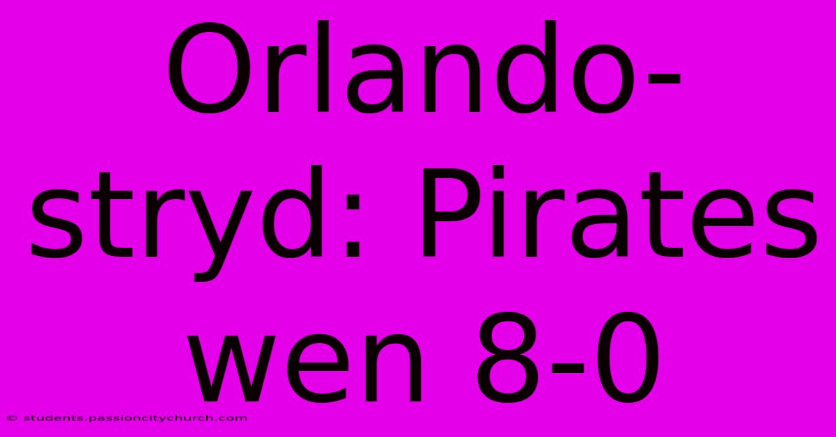 Orlando-stryd: Pirates Wen 8-0