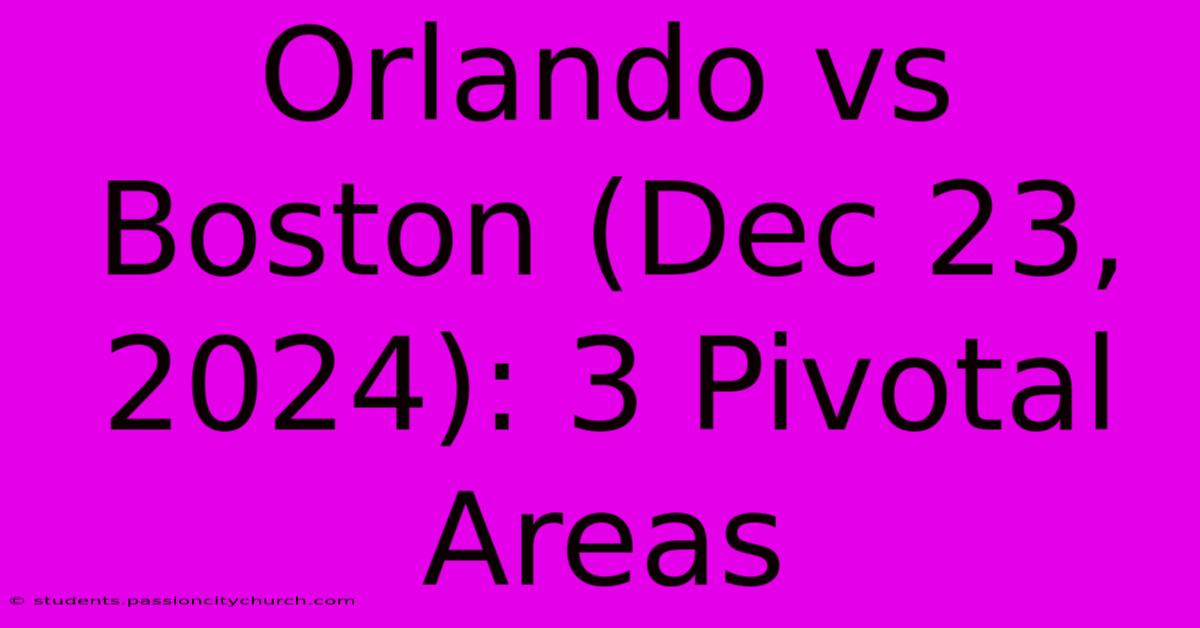 Orlando Vs Boston (Dec 23, 2024): 3 Pivotal Areas