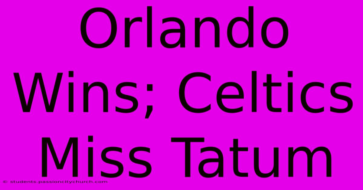 Orlando Wins; Celtics Miss Tatum