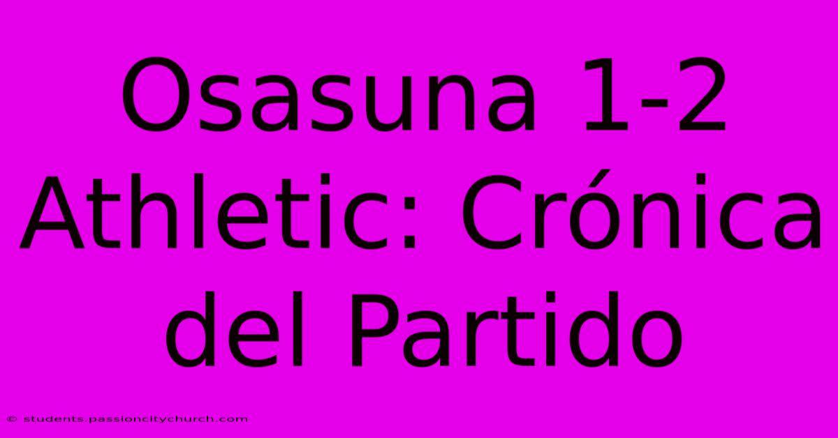 Osasuna 1-2 Athletic: Crónica Del Partido