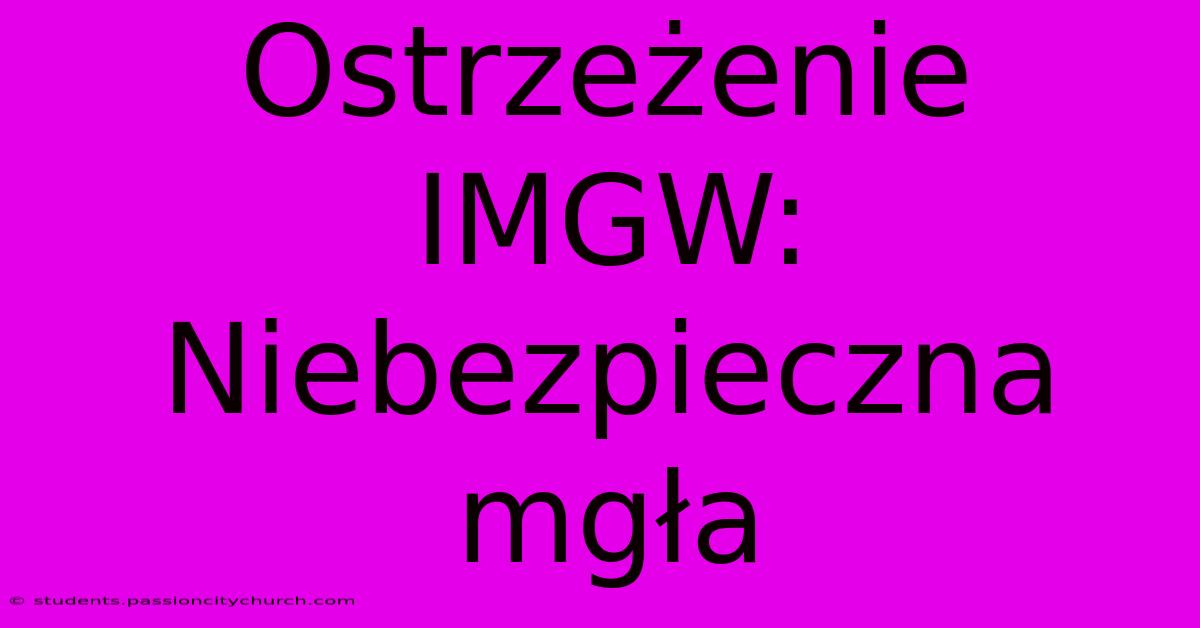 Ostrzeżenie IMGW: Niebezpieczna Mgła