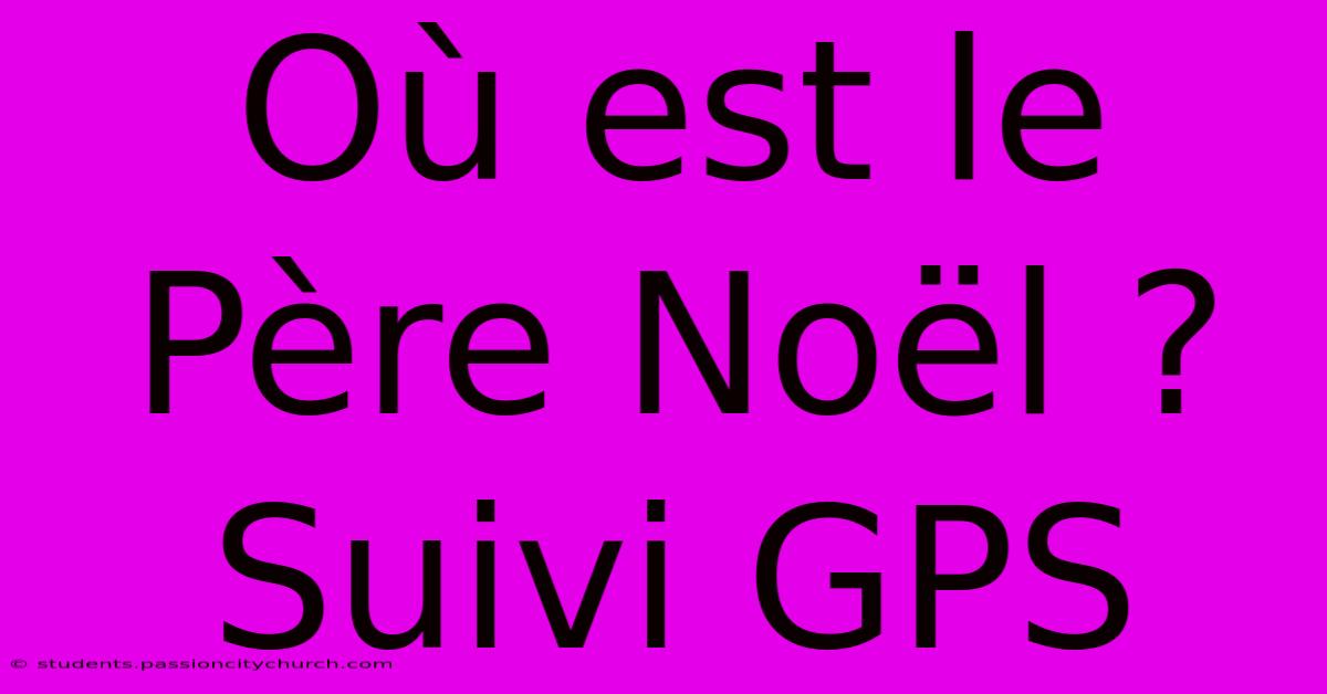 Où Est Le Père Noël ? Suivi GPS