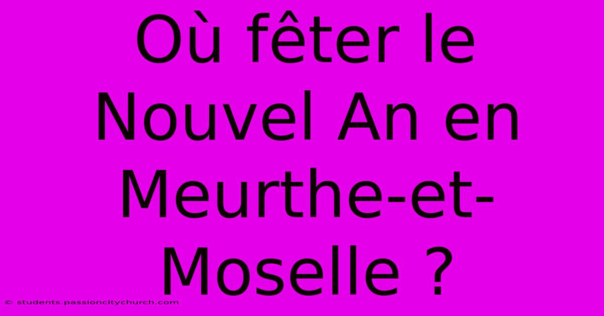 Où Fêter Le Nouvel An En Meurthe-et-Moselle ?