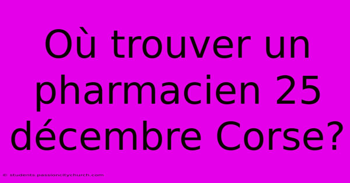 Où Trouver Un Pharmacien 25 Décembre Corse?