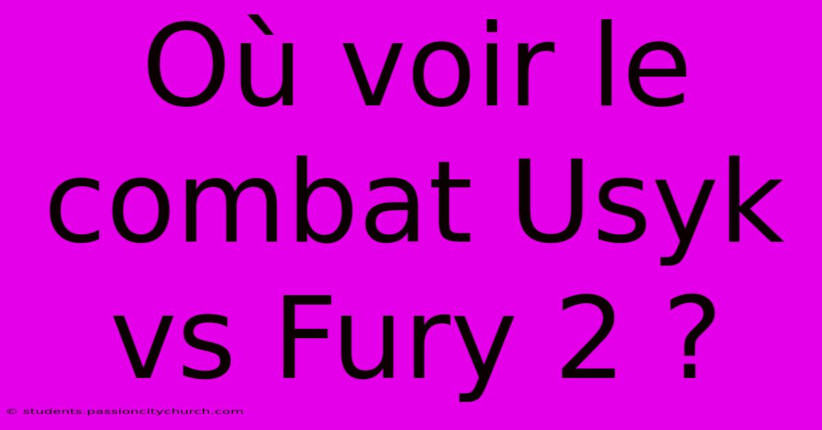 Où Voir Le Combat Usyk Vs Fury 2 ?