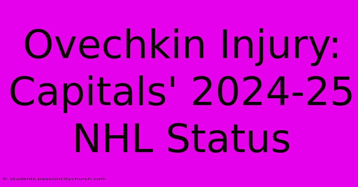 Ovechkin Injury: Capitals' 2024-25 NHL Status