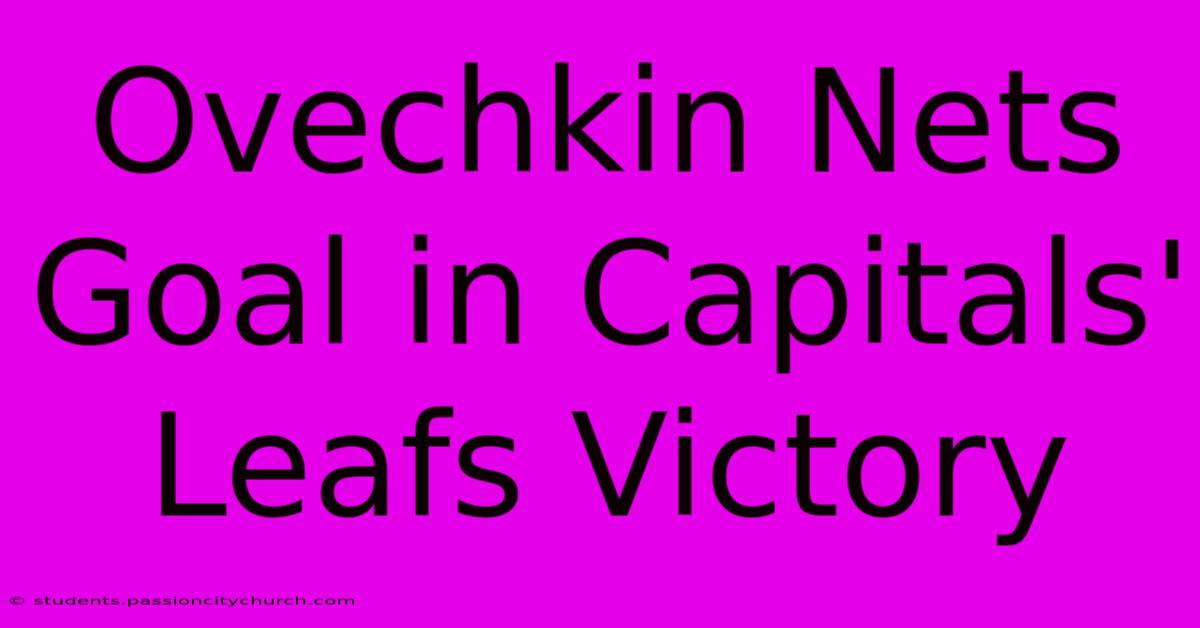 Ovechkin Nets Goal In Capitals' Leafs Victory