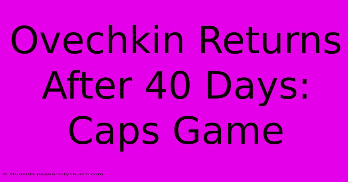 Ovechkin Returns After 40 Days: Caps Game