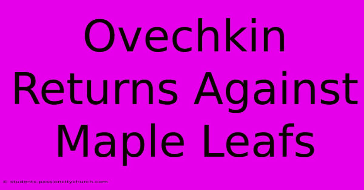 Ovechkin Returns Against Maple Leafs