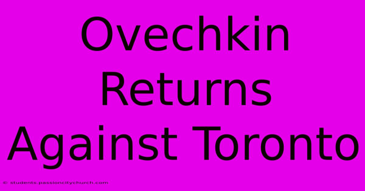 Ovechkin Returns Against Toronto