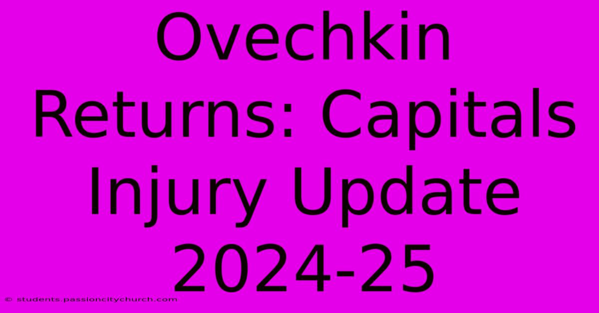 Ovechkin Returns: Capitals Injury Update 2024-25