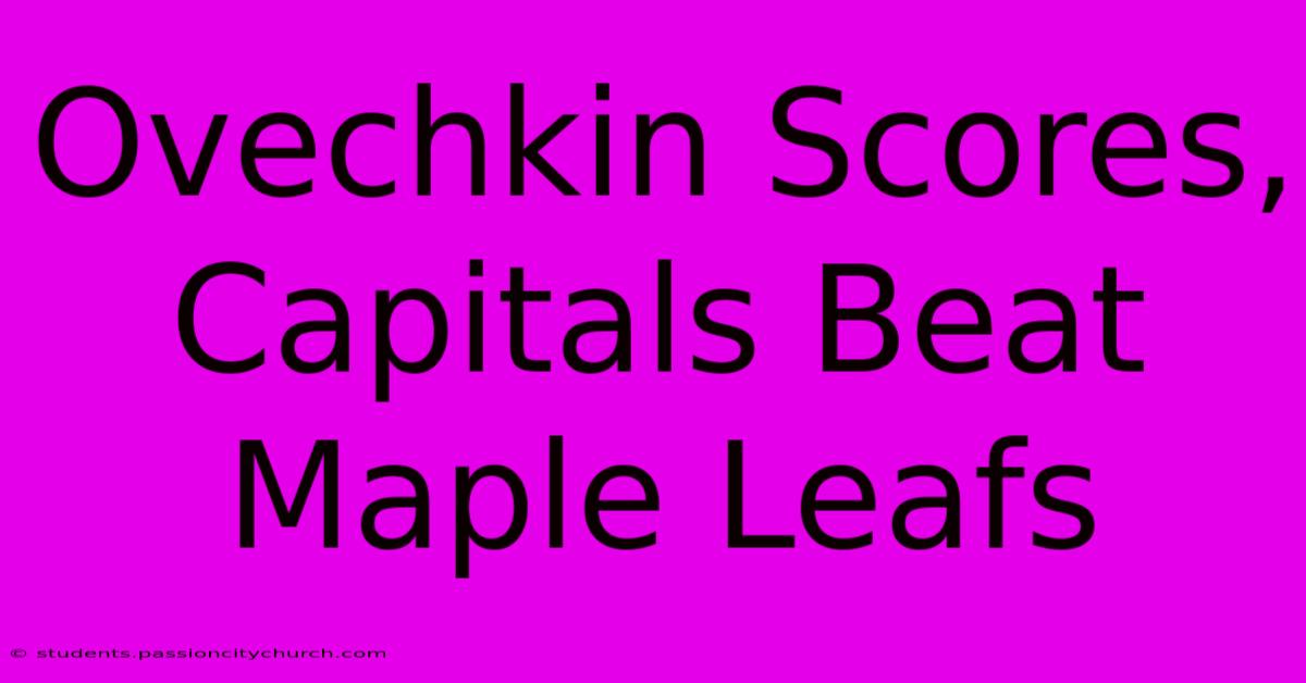 Ovechkin Scores, Capitals Beat Maple Leafs