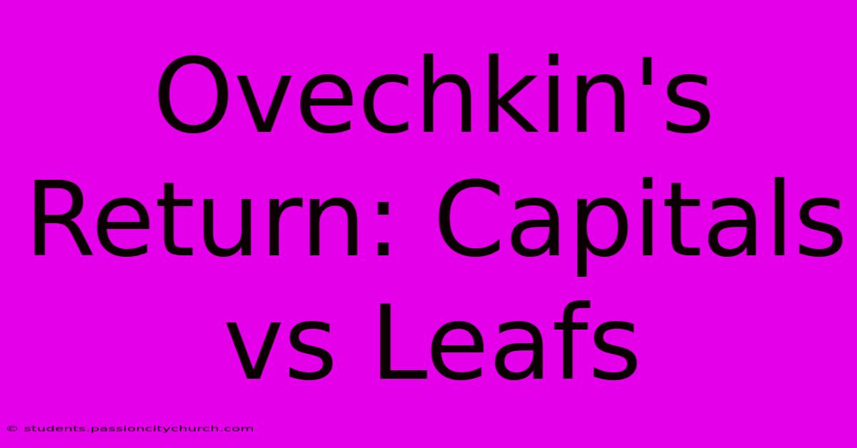 Ovechkin's Return: Capitals Vs Leafs