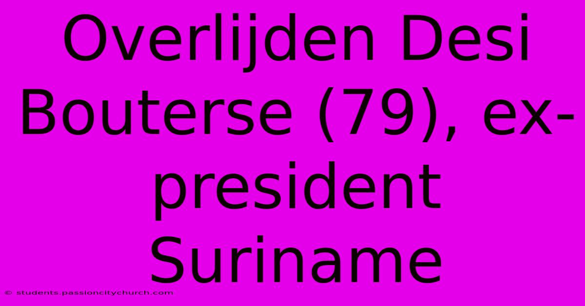 Overlijden Desi Bouterse (79), Ex-president Suriname