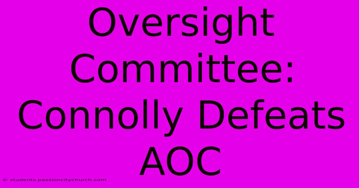 Oversight Committee: Connolly Defeats AOC