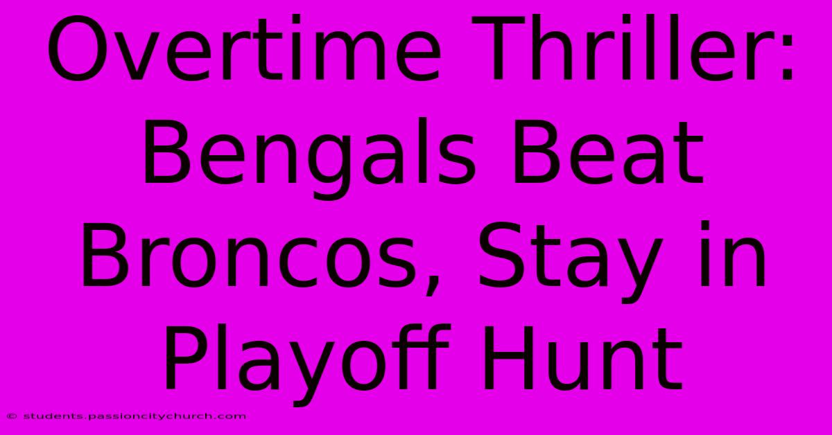 Overtime Thriller: Bengals Beat Broncos, Stay In Playoff Hunt