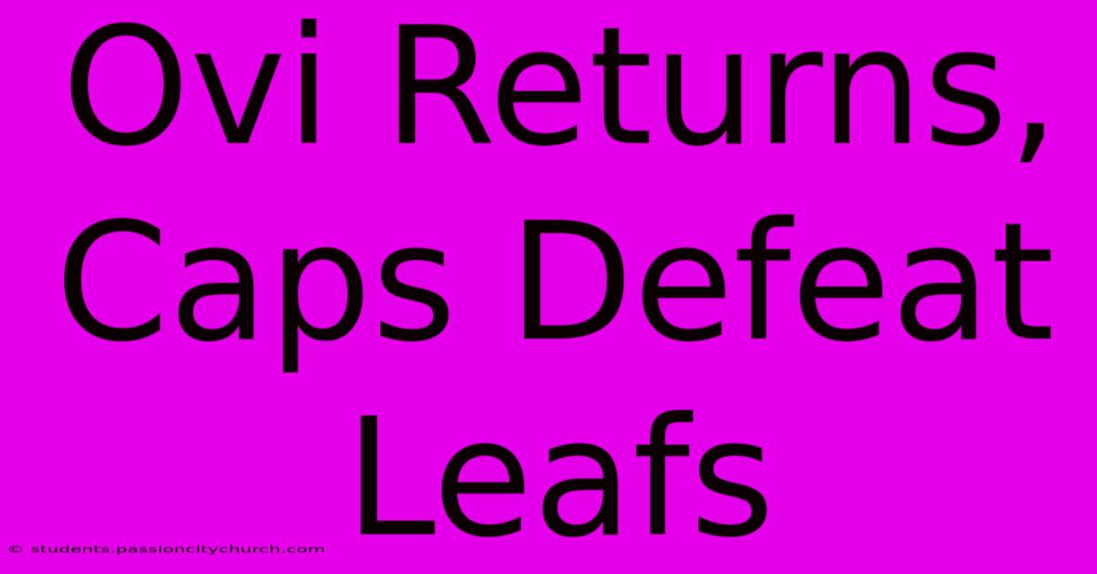 Ovi Returns, Caps Defeat Leafs