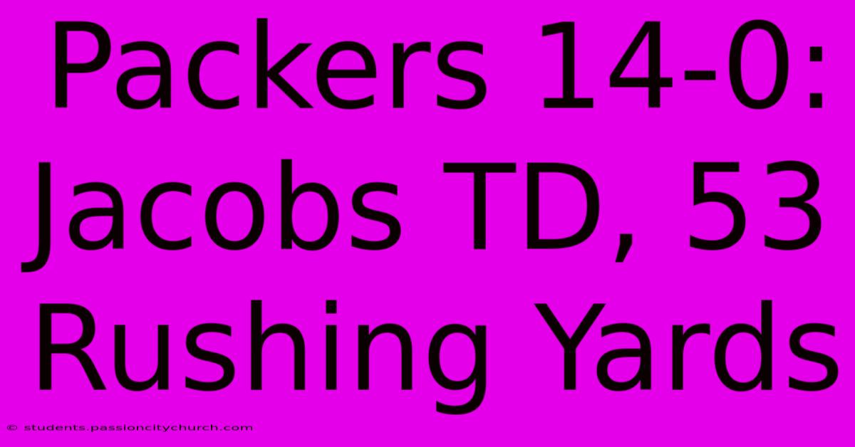 Packers 14-0: Jacobs TD, 53 Rushing Yards