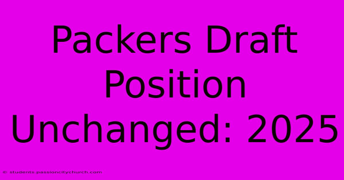 Packers Draft Position Unchanged: 2025