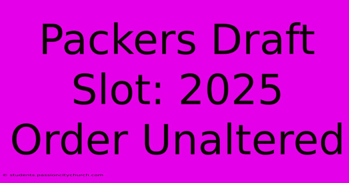 Packers Draft Slot: 2025 Order Unaltered