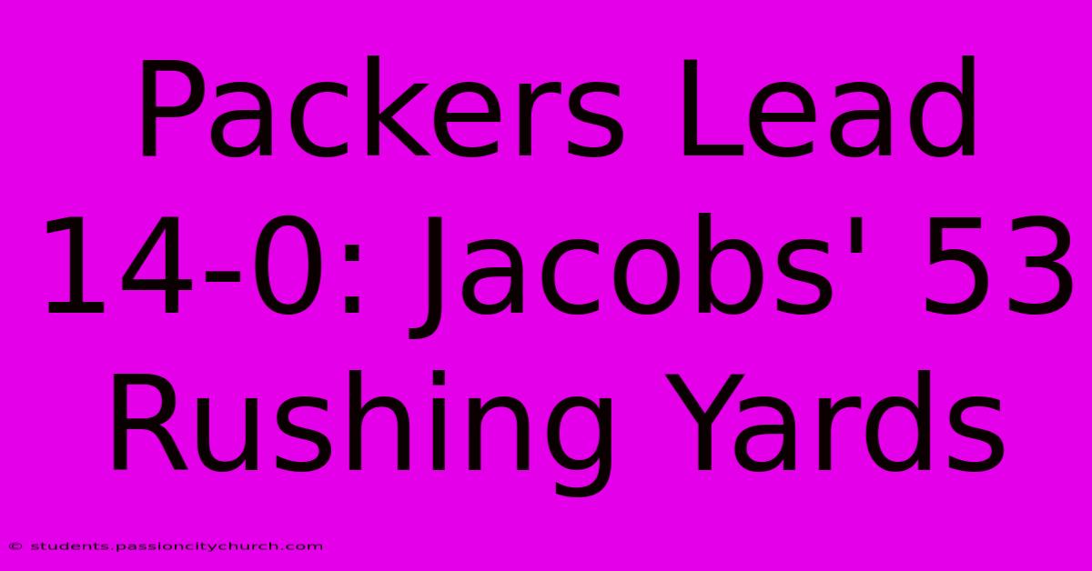 Packers Lead 14-0: Jacobs' 53 Rushing Yards