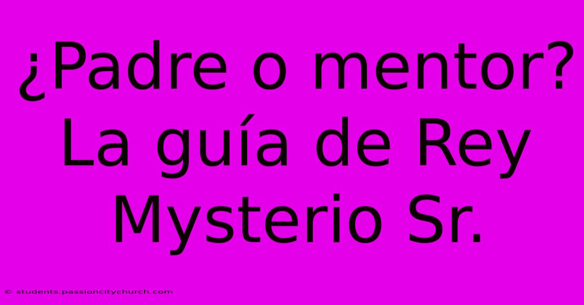 ¿Padre O Mentor? La Guía De Rey Mysterio Sr.