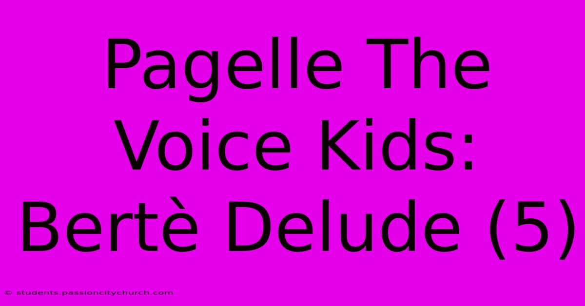 Pagelle The Voice Kids: Bertè Delude (5)