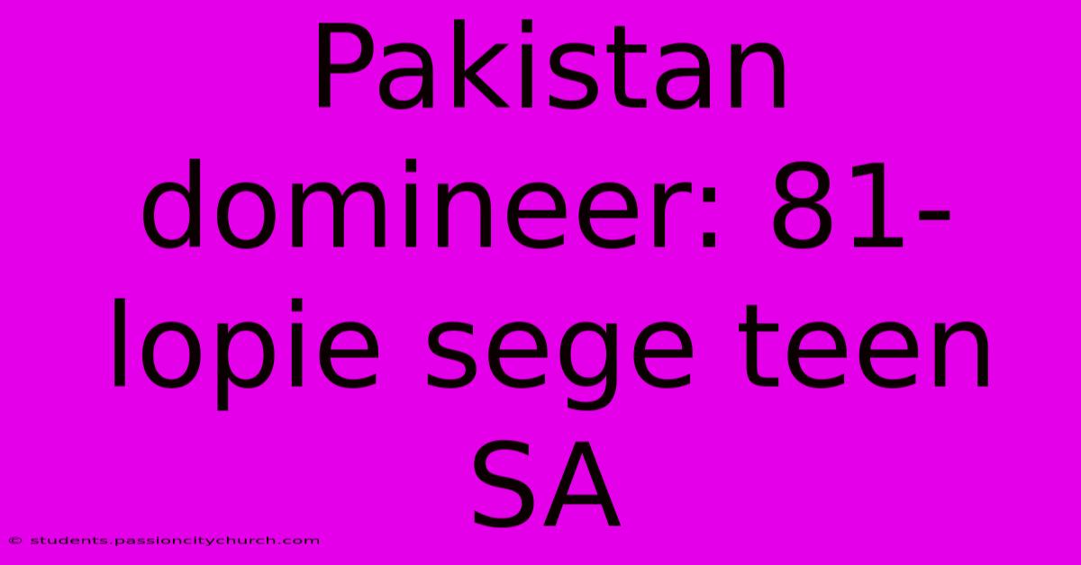 Pakistan Domineer: 81-lopie Sege Teen SA