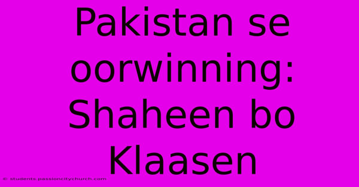 Pakistan Se Oorwinning: Shaheen Bo Klaasen