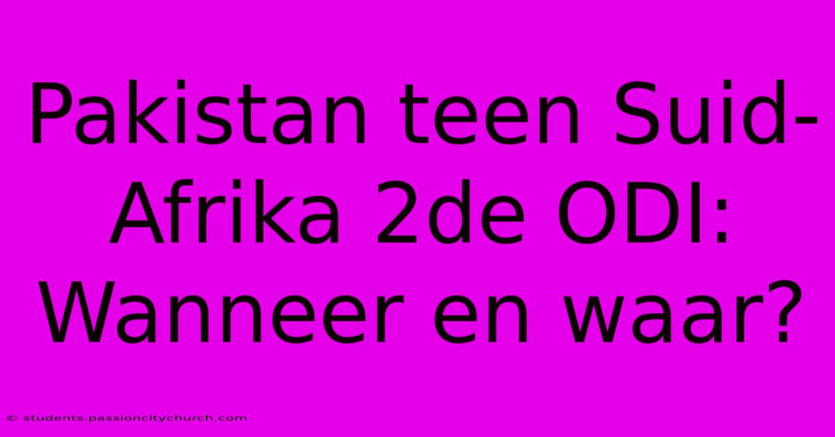 Pakistan Teen Suid-Afrika 2de ODI: Wanneer En Waar?