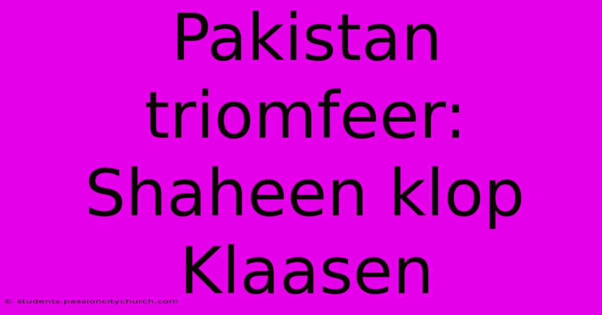 Pakistan Triomfeer: Shaheen Klop Klaasen