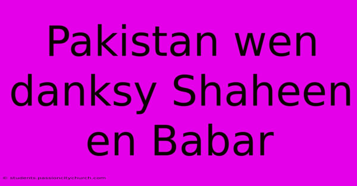 Pakistan Wen Danksy Shaheen En Babar