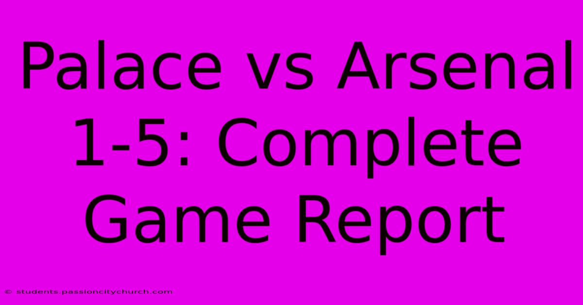 Palace Vs Arsenal 1-5: Complete Game Report