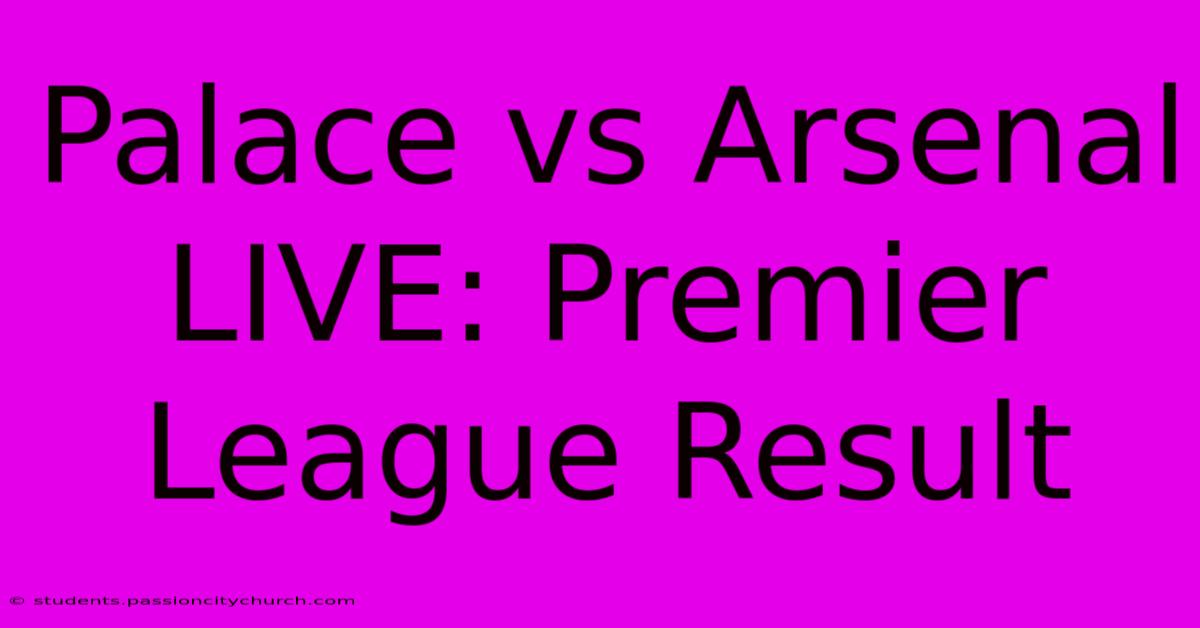 Palace Vs Arsenal LIVE: Premier League Result