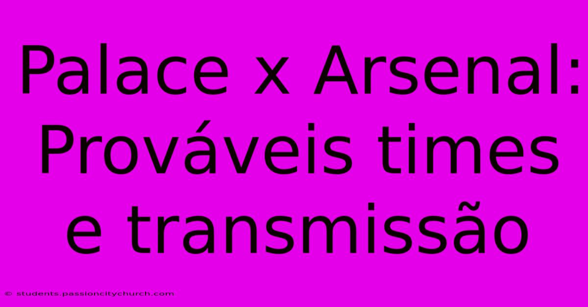 Palace X Arsenal: Prováveis Times E Transmissão