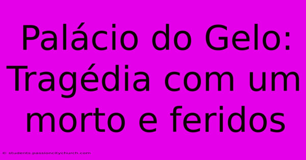 Palácio Do Gelo: Tragédia Com Um Morto E Feridos