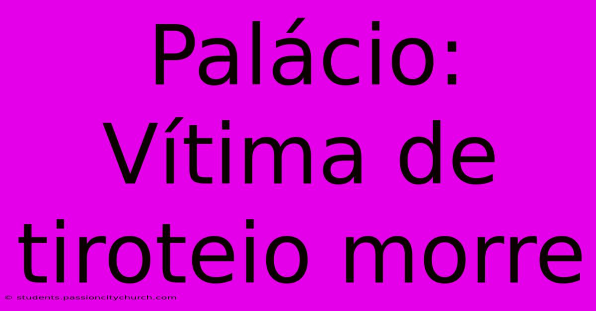 Palácio: Vítima De Tiroteio Morre