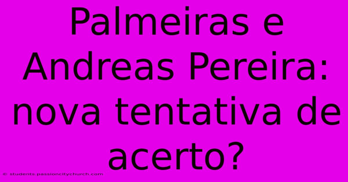 Palmeiras E Andreas Pereira: Nova Tentativa De Acerto?