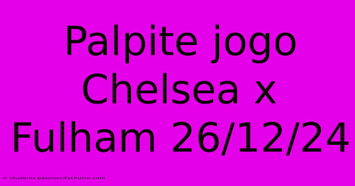 Palpite Jogo Chelsea X Fulham 26/12/24