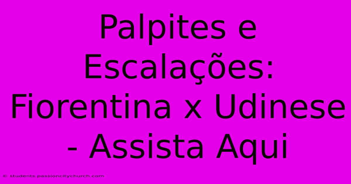 Palpites E Escalações: Fiorentina X Udinese - Assista Aqui