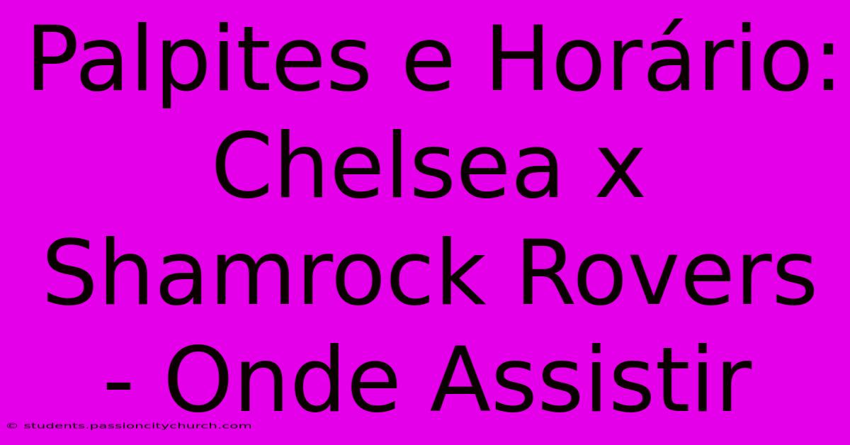 Palpites E Horário: Chelsea X Shamrock Rovers - Onde Assistir