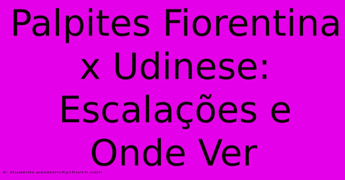 Palpites Fiorentina X Udinese: Escalações E Onde Ver