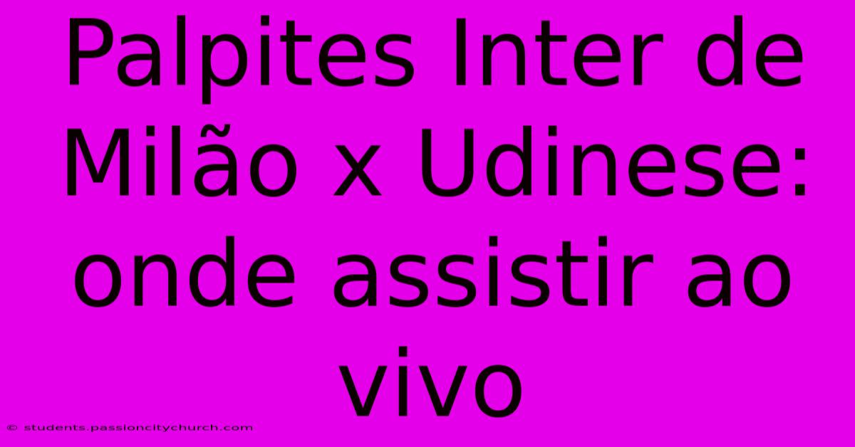 Palpites Inter De Milão X Udinese: Onde Assistir Ao Vivo