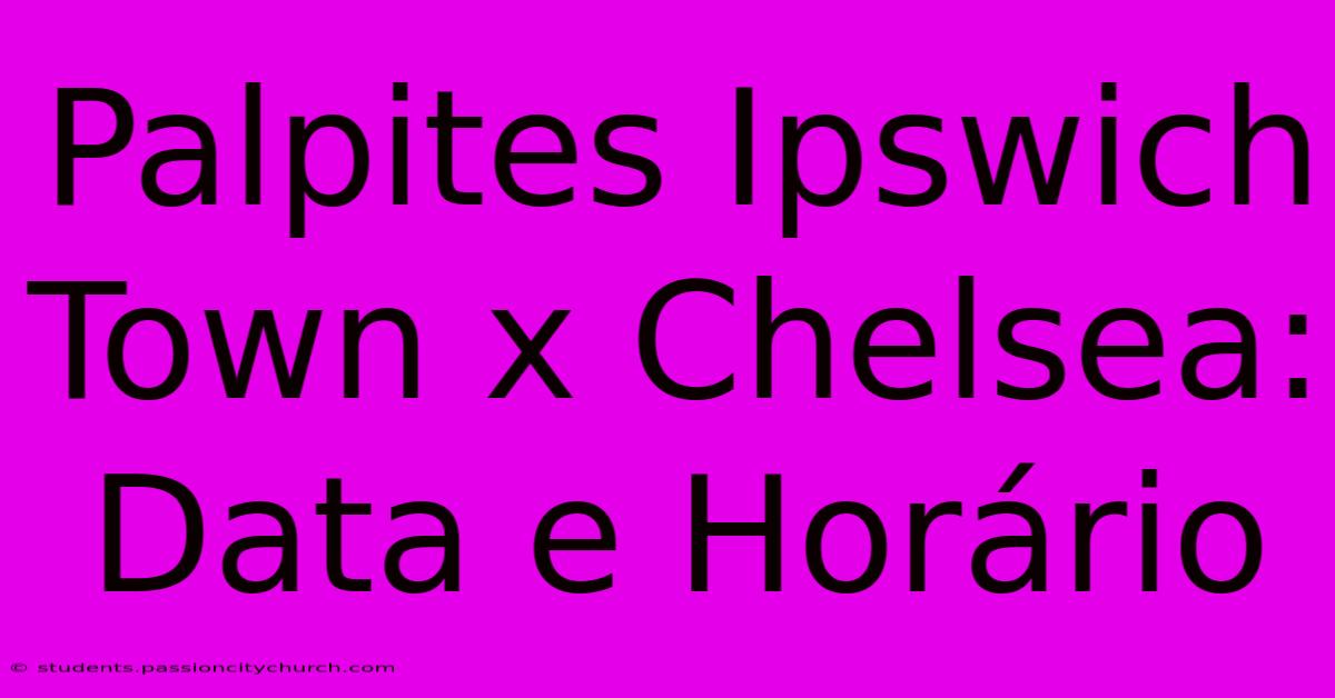 Palpites Ipswich Town X Chelsea: Data E Horário