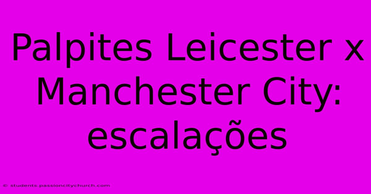 Palpites Leicester X Manchester City: Escalações