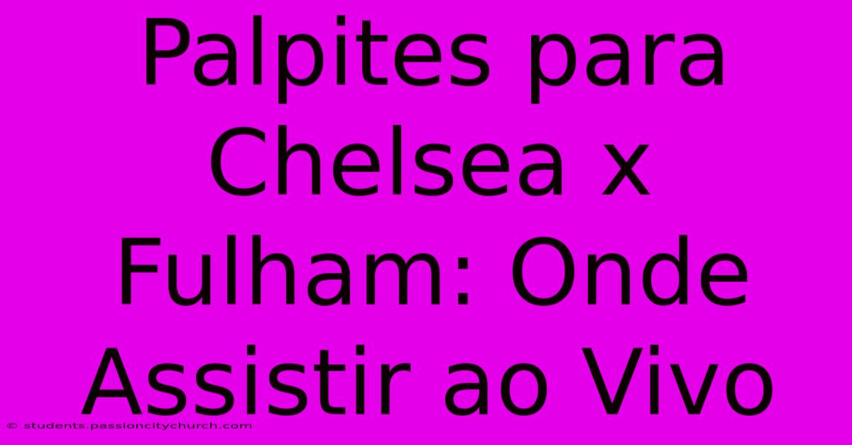 Palpites Para Chelsea X Fulham: Onde Assistir Ao Vivo