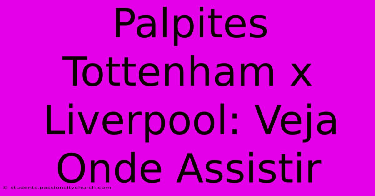 Palpites Tottenham X Liverpool: Veja Onde Assistir