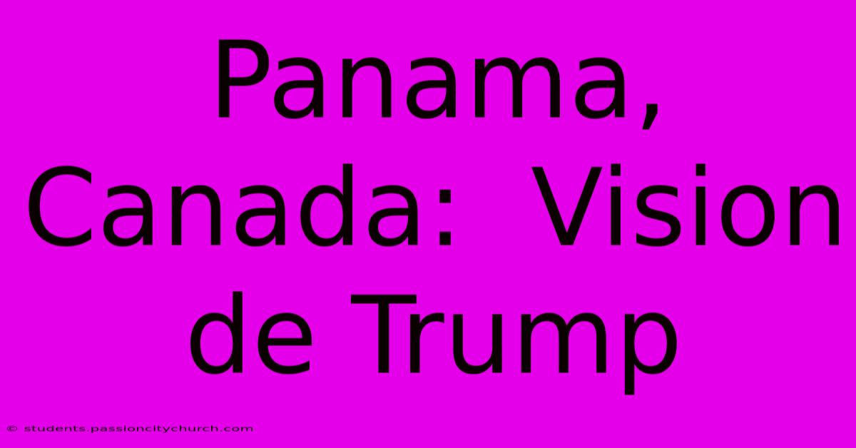 Panama, Canada:  Vision De Trump