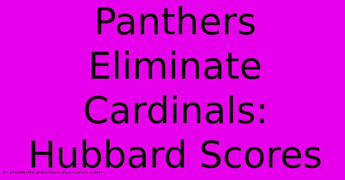 Panthers Eliminate Cardinals: Hubbard Scores