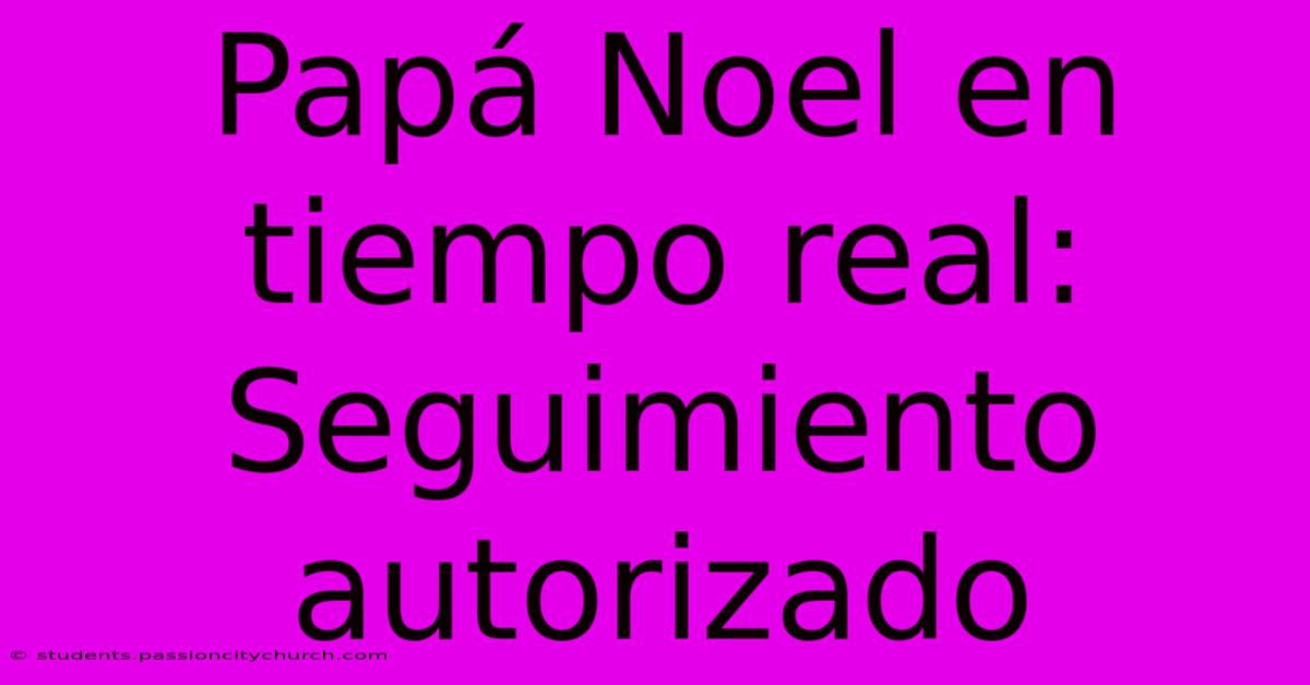 Papá Noel En Tiempo Real: Seguimiento Autorizado